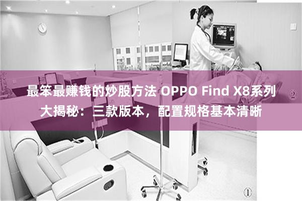 最笨最赚钱的炒股方法 OPPO Find X8系列大揭秘：三款版本，配置规格基本清晰