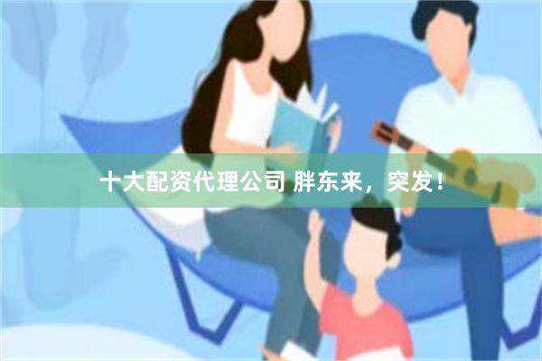 十大配资代理公司 胖东来，突发！