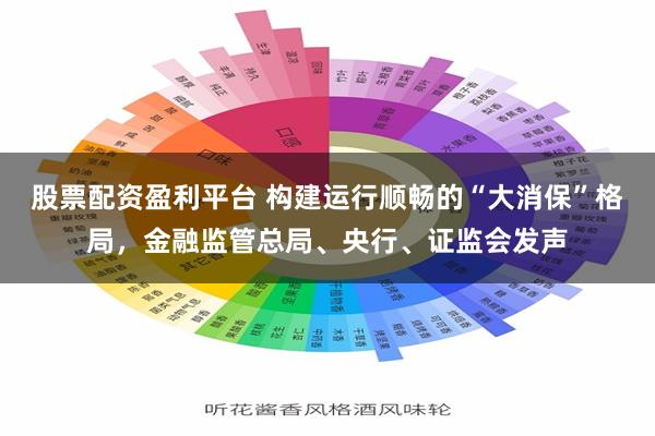 股票配资盈利平台 构建运行顺畅的“大消保”格局，金融监管总局、央行、证监会发声