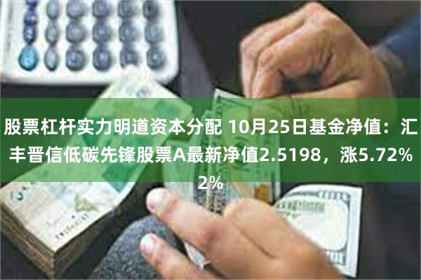 股票杠杆实力明道资本分配 10月25日基金净值：汇丰晋信低碳先锋股票A最新净值2.5198，涨5.72%