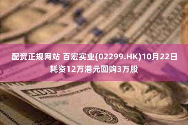 配资正规网站 百宏实业(02299.HK)10月22日耗资12万港元回购3万股