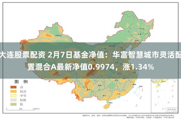 大连股票配资 2月7日基金净值：华富智慧城市灵活配置混合A最新净值0.9974，涨1.34%